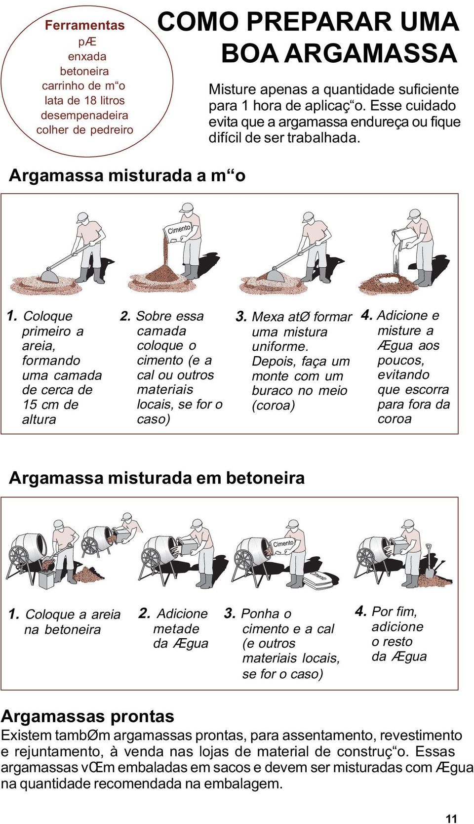 Sobre essa camada coloque o cimento (e a cal ou outros materiais locais, se for o caso) 3. Mexa atø formar uma mistura uniforme. Depois, faça um monte com um buraco no meio (coroa) 4.