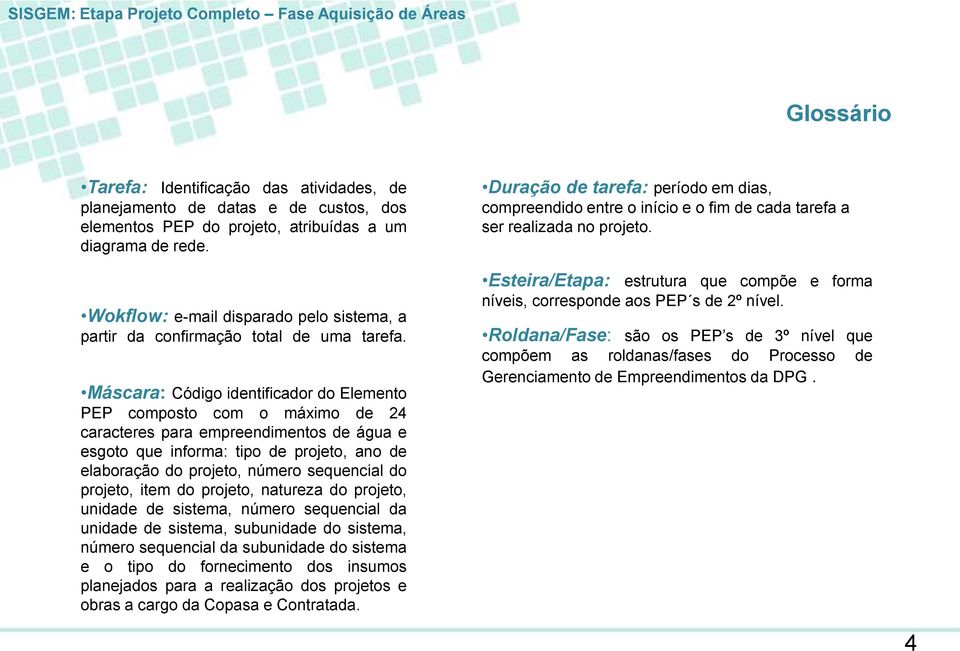 Máscara: Código identificador do Elemento PEP composto com o máximo de 4 caracteres para empreendimentos de água e esgoto que informa: tipo de projeto, ano de elaboração do projeto, número sequencial