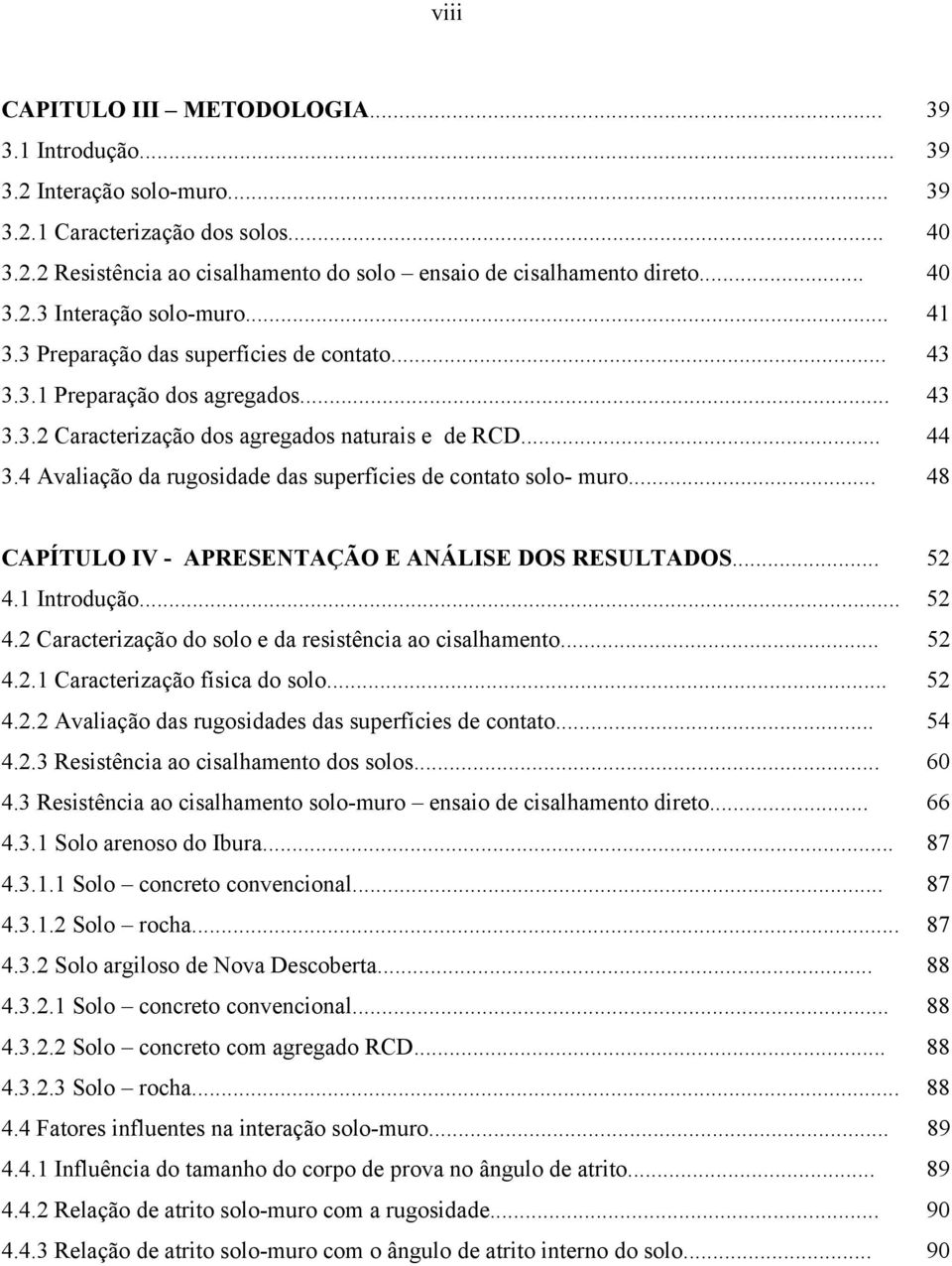 4 Avaliação da rugosidade das superfícies de contato solo- muro... 48 CAPÍTULO IV - APRESENTAÇÃO E ANÁLISE DOS RESULTADOS... 52 4.1 Introdução... 52 4.2 Caracterização do solo e da resistência ao cisalhamento.