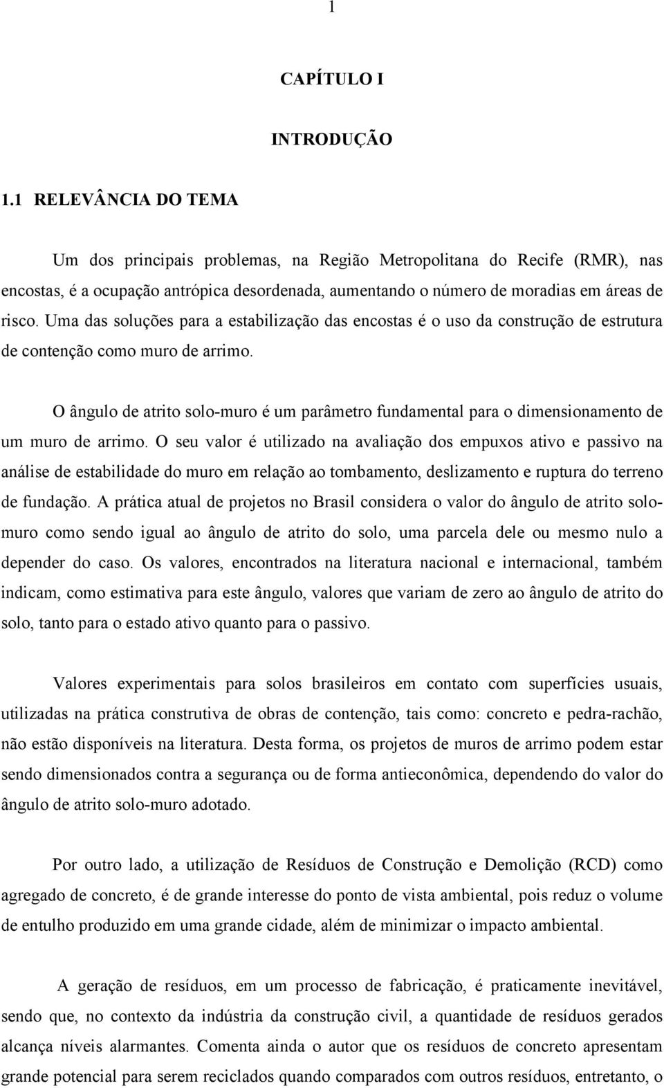 Uma das soluções para a estabilização das encostas é o uso da construção de estrutura de contenção como muro de arrimo.