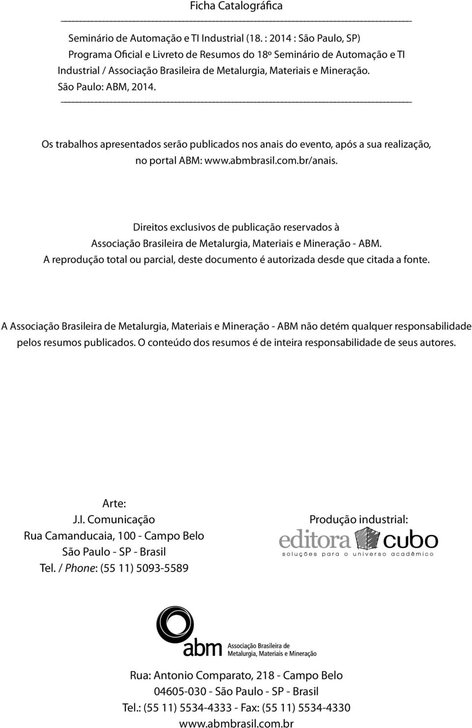 Os trabalhos apresentados serão publicados nos anais do evento, após a sua realização, no portal ABM: www.abmbrasil.com.br/anais.