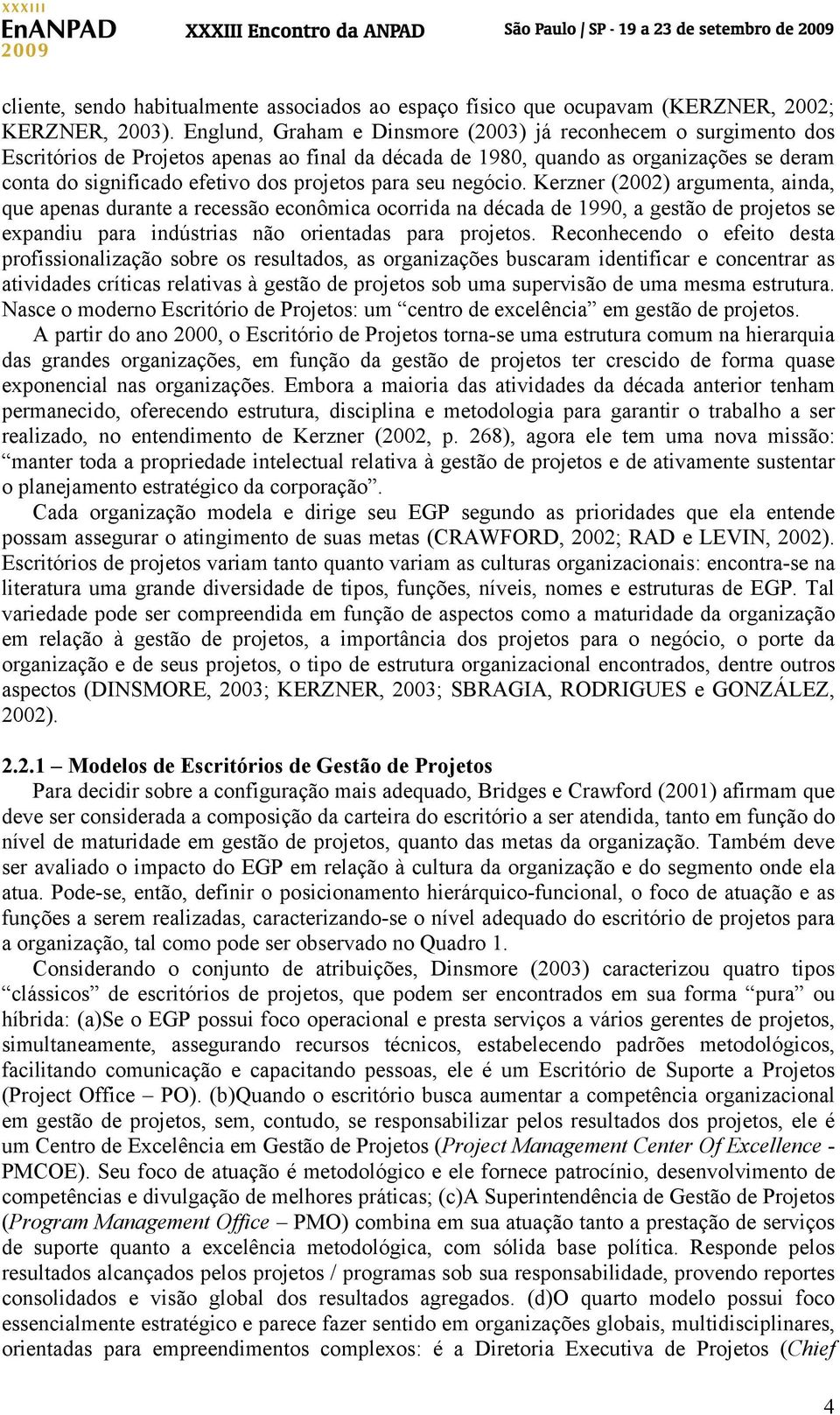 para seu negócio. Kerzner (2002) argumenta, ainda, que apenas durante a recessão econômica ocorrida na década de 1990, a gestão de projetos se expandiu para indústrias não orientadas para projetos.