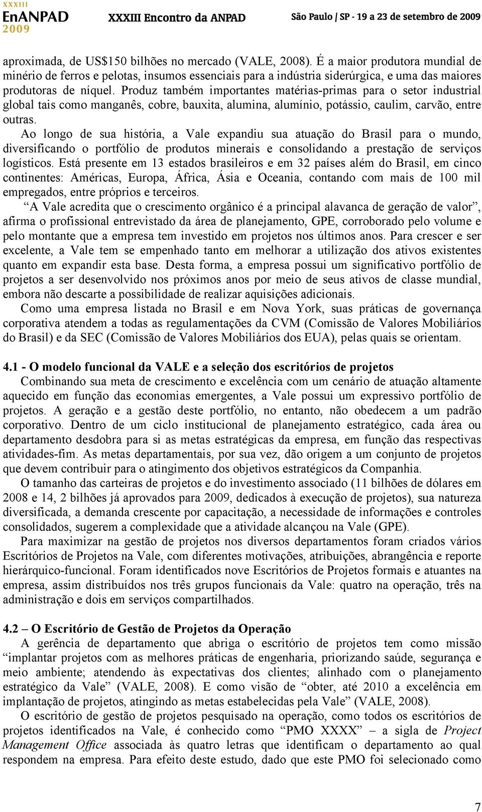 Produz também importantes matérias-primas para o setor industrial global tais como manganês, cobre, bauxita, alumina, alumínio, potássio, caulim, carvão, entre outras.