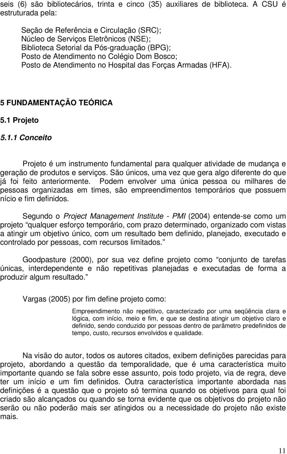 Atendimento no Hospital das Forças Armadas (HFA). 5 FUNDAMENTAÇÃO TEÓRICA 5.1 Projeto 5.1.1 Conceito Projeto é um instrumento fundamental para qualquer atividade de mudança e geração de produtos e serviços.