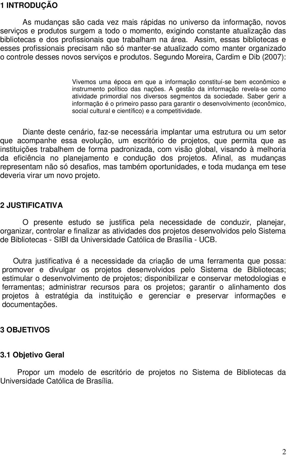 Segundo Moreira, Cardim e Dib (2007): Vivemos uma época em que a informação constituí-se bem econômico e instrumento político das nações.