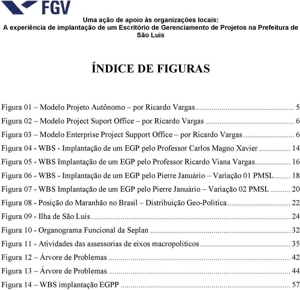 .. 14 Figura 05 - WBS Implantação de um EGP pelo Professor Ricardo Viana Vargas... 16 Figura 06 - WBS - Implantação de um EGP pelo Pierre Januário Variação 01 PMSL.