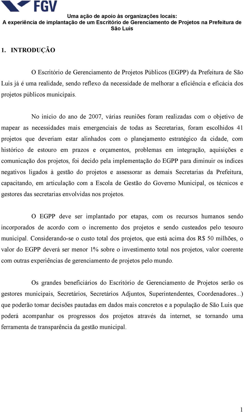 No início do ano de 2007, várias reuniões foram realizadas com o objetivo de mapear as necessidades mais emergenciais de todas as Secretarias, foram escolhidos 41 projetos que deveriam estar