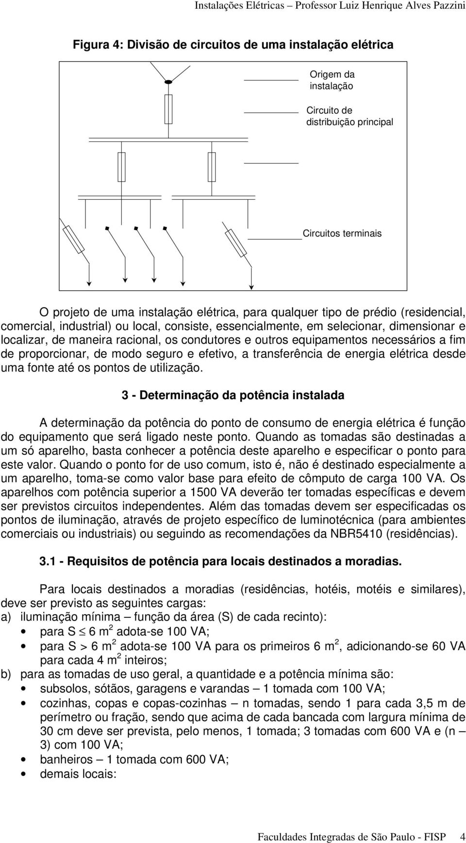 seguro e efetivo, a transferência de energia elétrica desde uma fonte até os pontos de utilização.