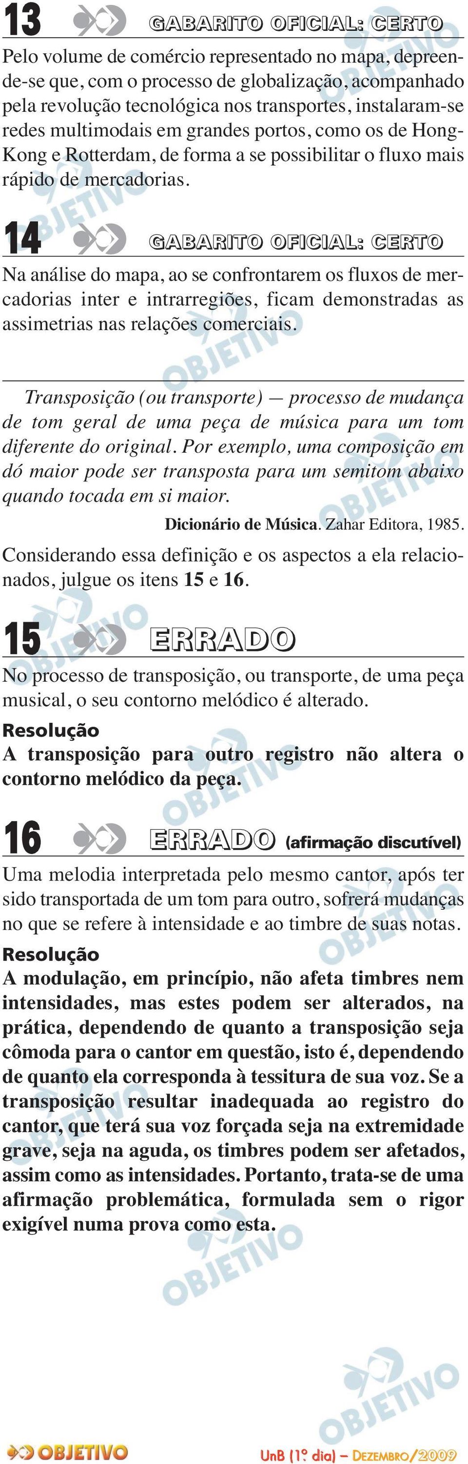 14 GABARITO OFICIAL: CERTO Na análise do mapa, ao se confrontarem os fluxos de mer - cadorias inter e intrarregiões, ficam demonstradas as assimetrias nas relações comerciais.