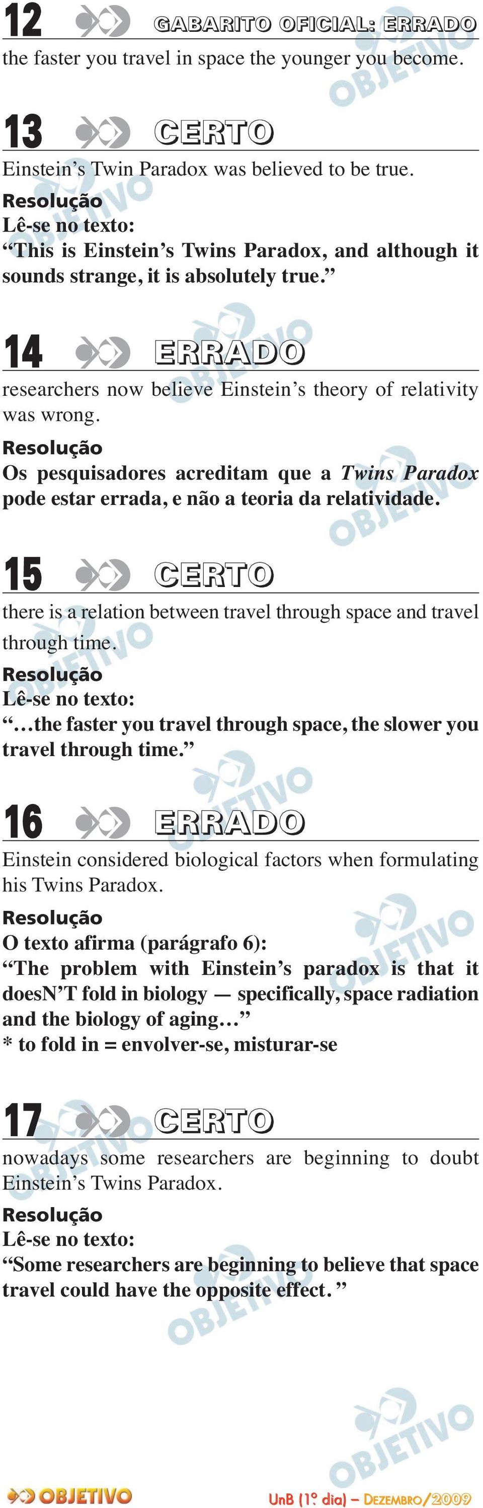 Os pesquisadores acreditam que a Twins Paradox pode estar errada, e não a teoria da relatividade. 15 CERTO there is a relation between travel through space and travel through time.