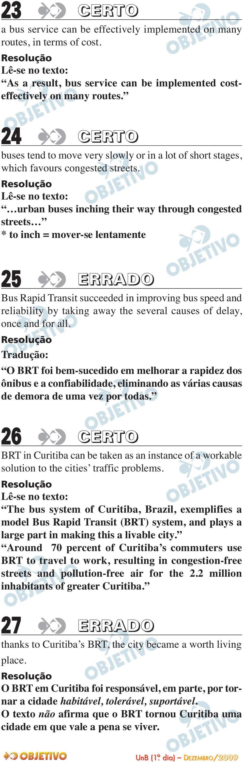 Lê-se no texto: urban buses inching their way through congested streets * to inch = mover-se lentamente 25 ERRADO Bus Rapid Transit succeeded in improving bus speed and reliability by taking away the