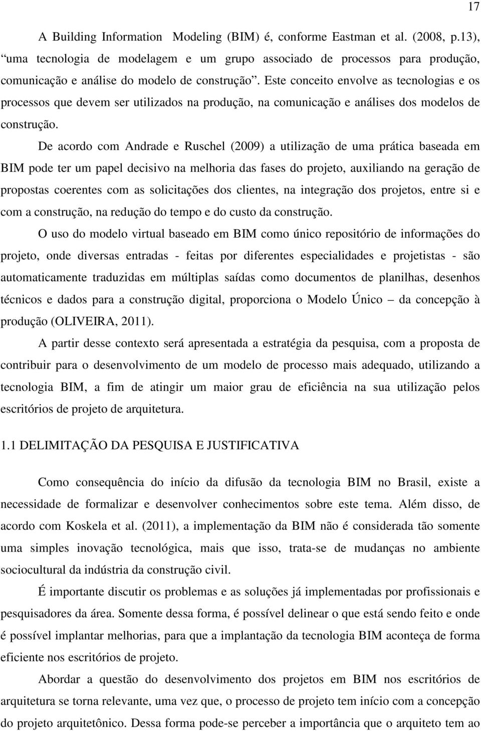 Este conceito envolve as tecnologias e os processos que devem ser utilizados na produção, na comunicação e análises dos modelos de construção.