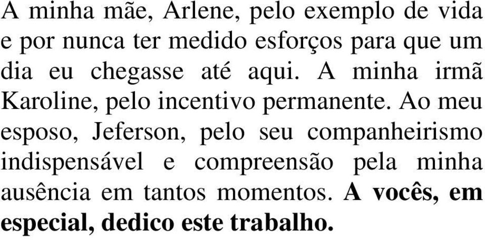 A minha irmã Karoline, pelo incentivo permanente.