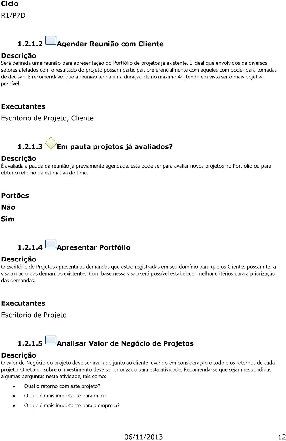 É recomendável que a reunião tenha uma duração de no máximo 4h, tendo em vista ser o mais objetiva possível. Escritório de Projeto, Cliente 1.2.1.3 Em pauta projetos já avaliados?