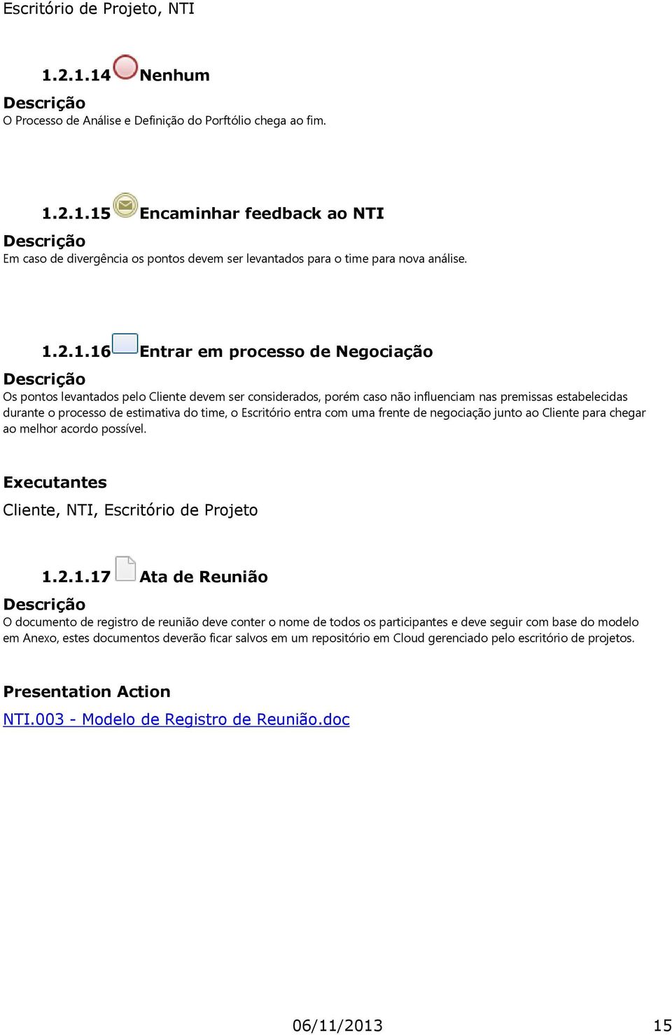 Escritório entra com uma frente de negociação junto ao Cliente para chegar ao melhor acordo possível. Cliente, NTI, Escritório de Projeto 1.