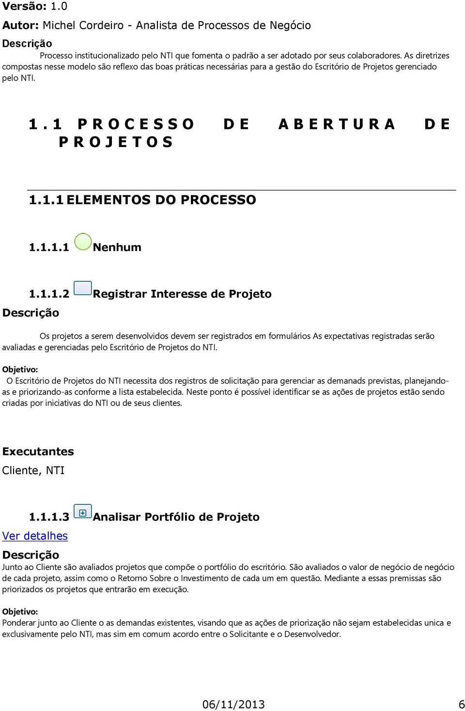 1.1.1 Nenhum 1.1.1.2 Registrar Interesse de Projeto Os projetos a serem desenvolvidos devem ser registrados em formulários As expectativas registradas serão avaliadas e gerenciadas pelo Escritório de Projetos do NTI.