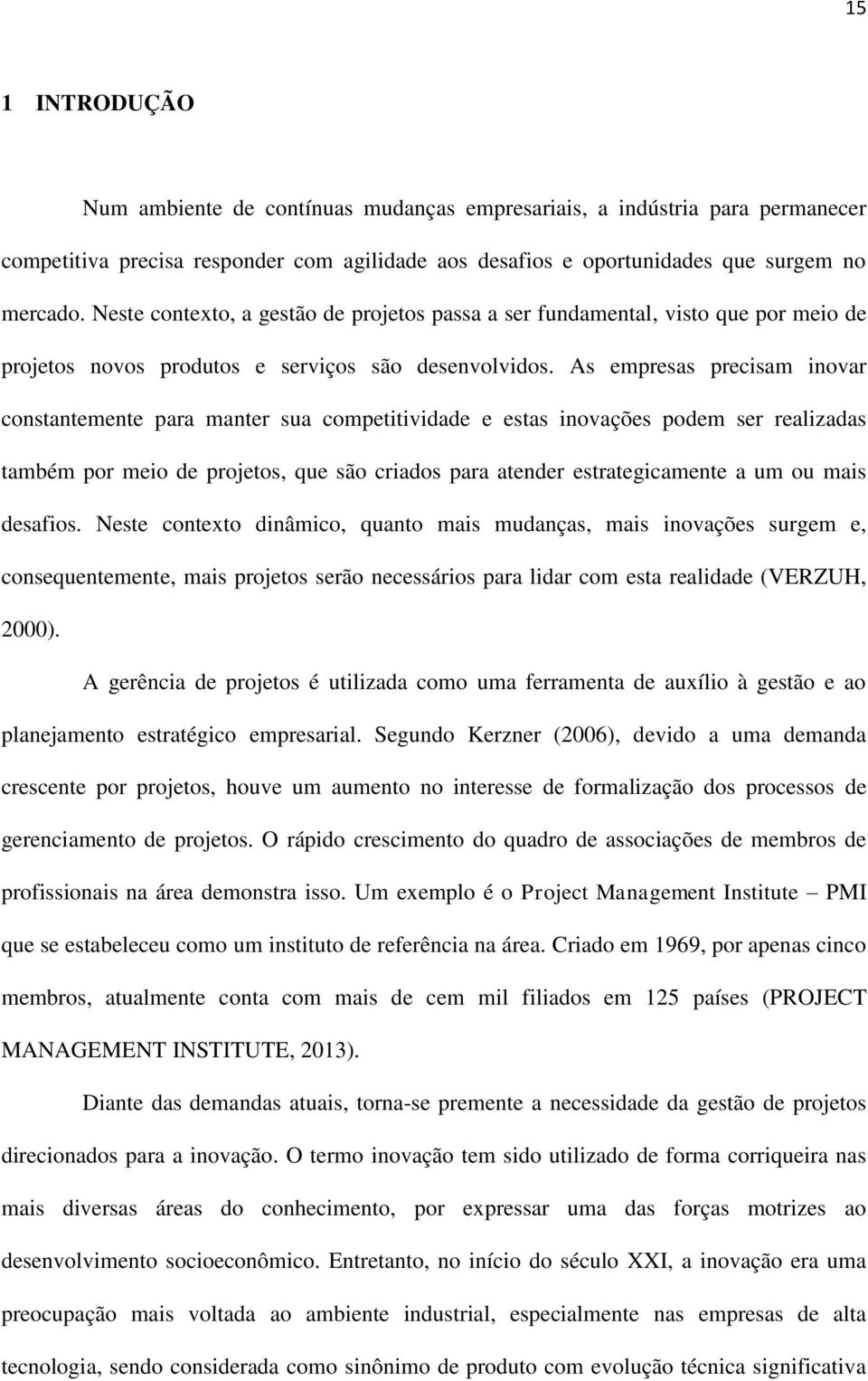 As empresas precisam inovar constantemente para manter sua competitividade e estas inovações podem ser realizadas também por meio de projetos, que são criados para atender estrategicamente a um ou