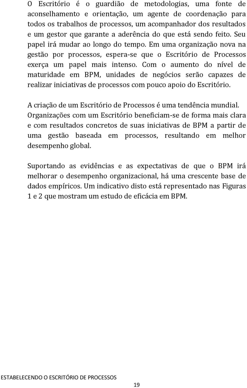 Em uma organização nova na gestão por processos, espera-se que o Escritório de Processos exerça um papel mais intenso.