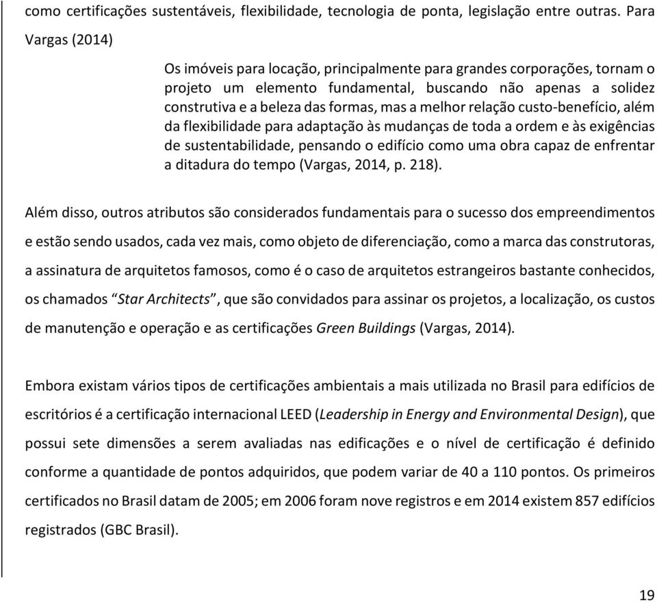 melhor relação custo-benefício, além da flexibilidade para adaptação às mudanças de toda a ordem e às exigências de sustentabilidade, pensando o edifício como uma obra capaz de enfrentar a ditadura