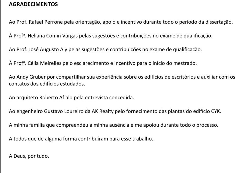 Célia Meirelles pelo esclarecimento e incentivo para o início do mestrado.