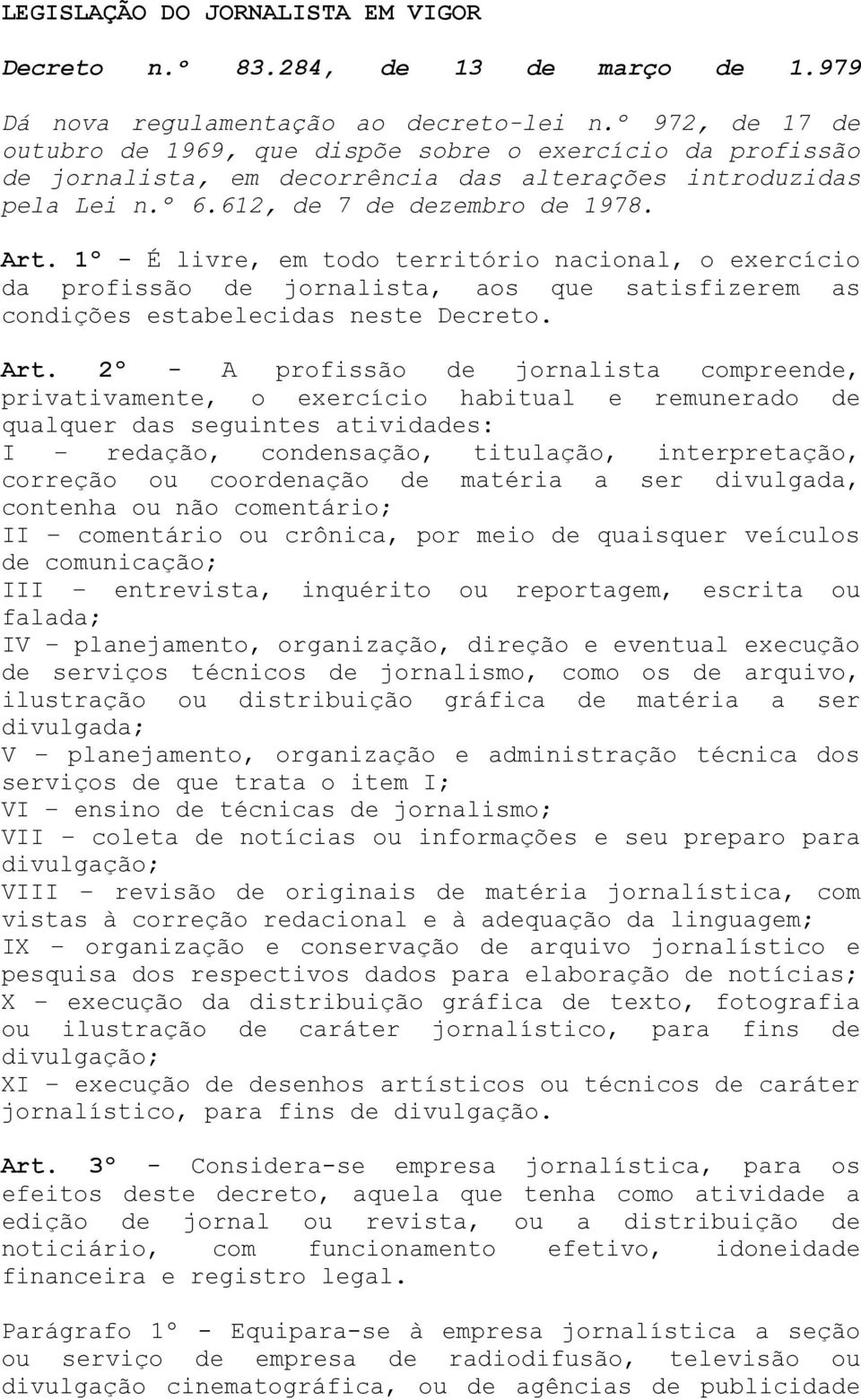 1º - É livre, em todo território nacional, o exercício da profissão de jornalista, aos que satisfizerem as condições estabelecidas neste Decreto. Art.