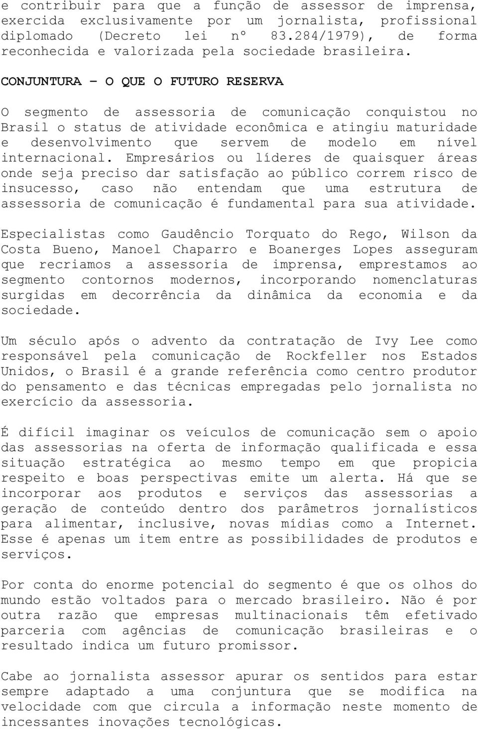 CONJUNTURA O QUE O FUTURO RESERVA O segmento de assessoria de comunicação conquistou no Brasil o status de atividade econômica e atingiu maturidade e desenvolvimento que servem de modelo em nível