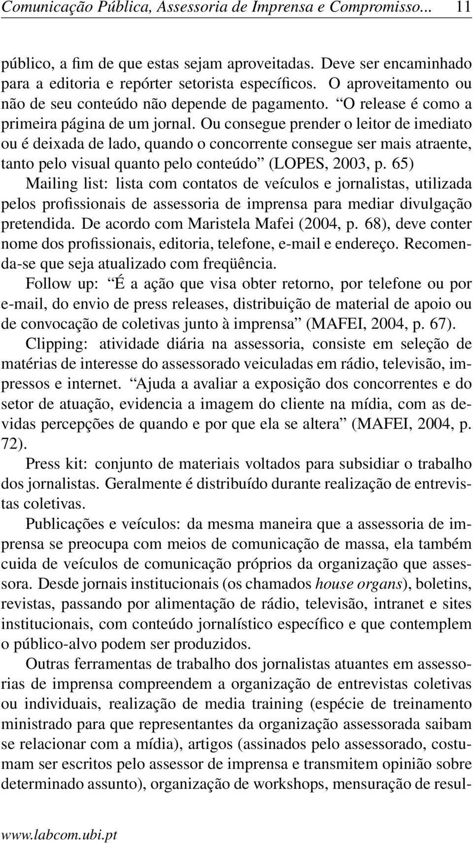 Ou consegue prender o leitor de imediato ou é deixada de lado, quando o concorrente consegue ser mais atraente, tanto pelo visual quanto pelo conteúdo (LOPES, 2003, p.