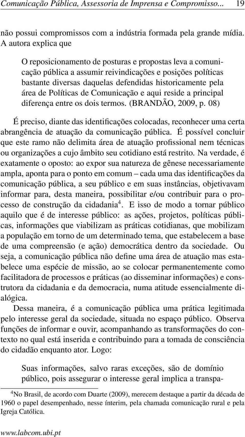 de Políticas de Comunicação e aqui reside a principal diferença entre os dois termos. (BRANDÃO, 2009, p.