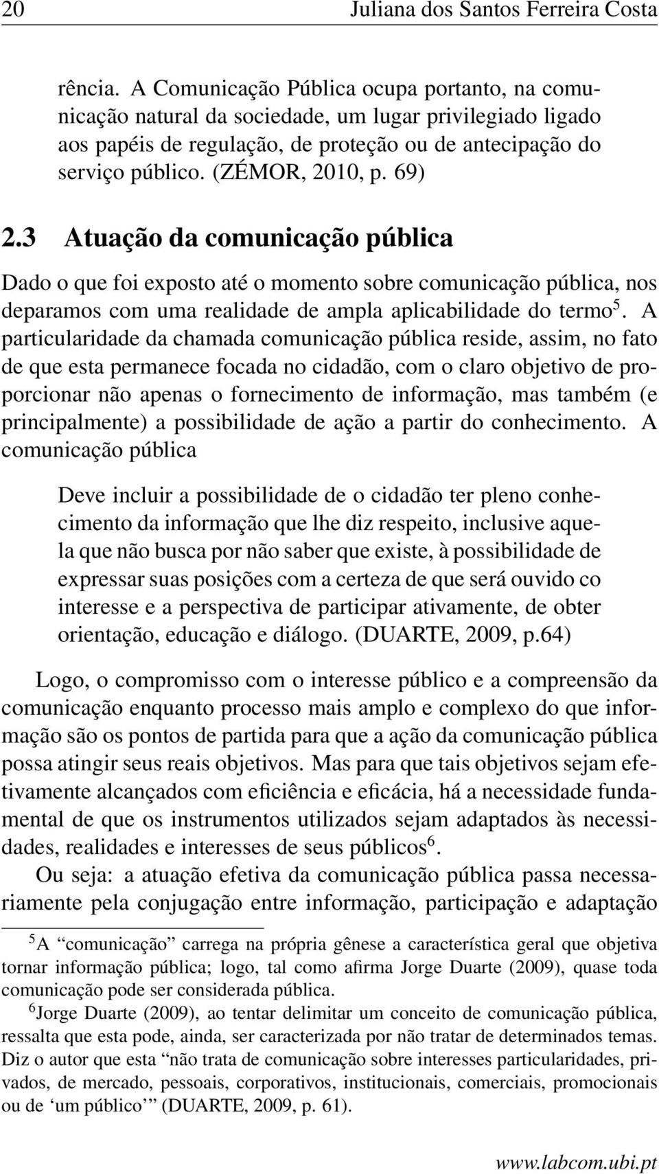 69) 2.3 Atuação da comunicação pública Dado o que foi exposto até o momento sobre comunicação pública, nos deparamos com uma realidade de ampla aplicabilidade do termo 5.