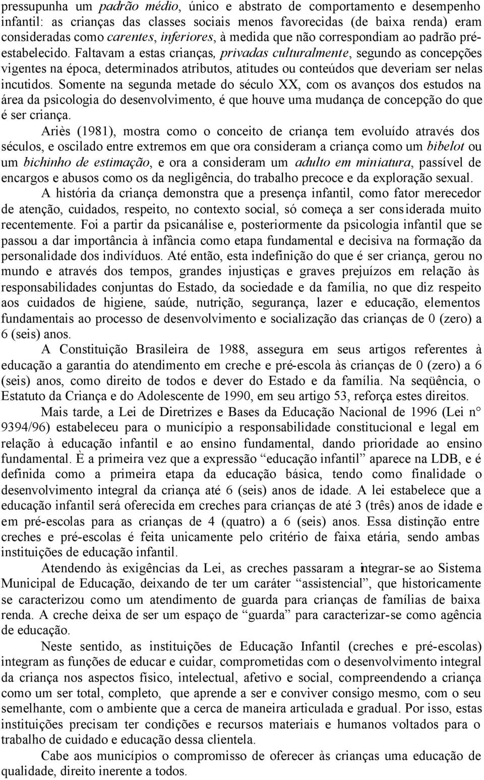 Faltavam a estas crianças, privadas culturalmente, segundo as concepções vigentes na época, determinados atributos, atitudes ou conteúdos que deveriam ser nelas incutidos.