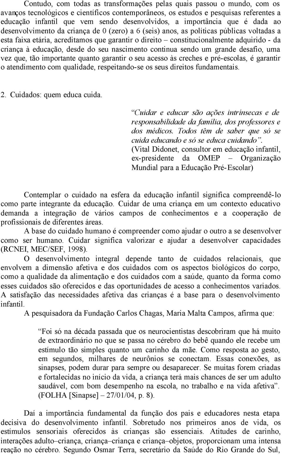 constitucionalmente adquirido - da criança à educação, desde do seu nascimento continua sendo um grande desafio, uma vez que, tão importante quanto garantir o seu acesso às creches e pré-escolas, é