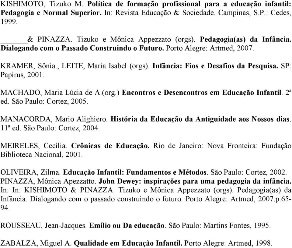 Infância: Fios e Desafios da Pesquisa. SP: Papirus, 2001. MACHADO, Maria Lúcia de A.(org.) Encontros e Desencontros em Educação Infantil. 2ª ed. São Paulo: Cortez, 2005. MANACORDA, Mario Alighiero.