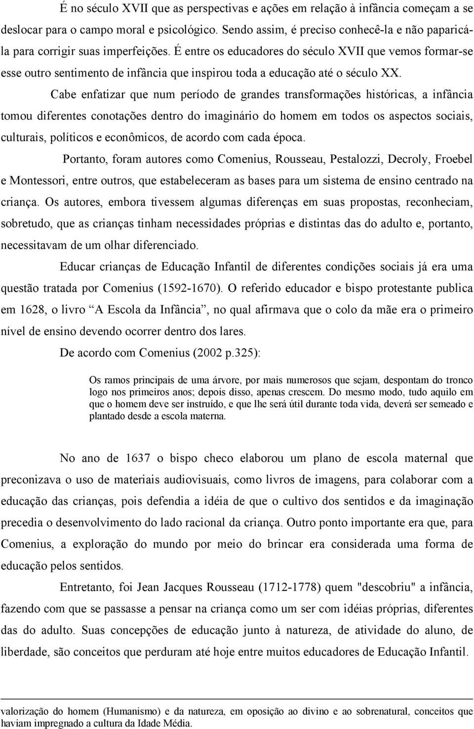 É entre os educadores do século XVII que vemos formar-se esse outro sentimento de infância que inspirou toda a educação até o século XX.