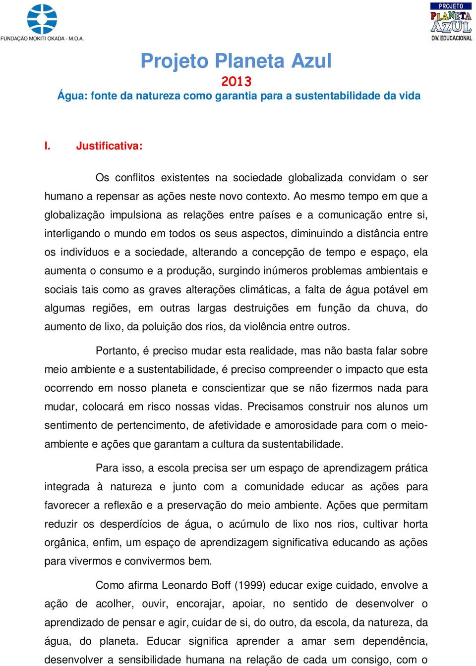 Ao mesmo tempo em que a globalização impulsiona as relações entre países e a comunicação entre si, interligando o mundo em todos os seus aspectos, diminuindo a distância entre os indivíduos e a