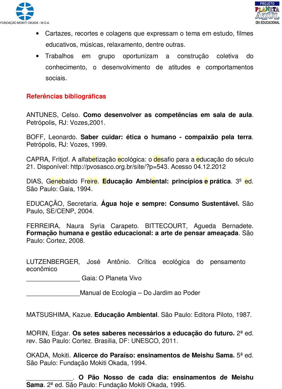 Como desenvolver as competências em sala de aula. Petrópolis, RJ: Vozes,2001. BOFF, Leonardo. Saber cuidar: ética o humano - compaixão pela terra. Petrópolis, RJ: Vozes, 1999. CAPRA, Fritjof.