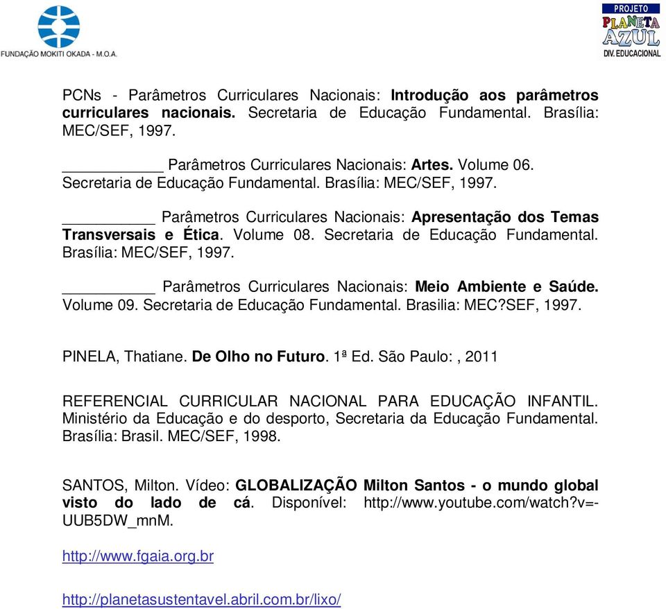 Volume 09. Secretaria de Educação Fundamental. Brasilia: MEC?SEF, 1997. PINELA, Thatiane. De Olho no Futuro. 1ª Ed. São Paulo:, 2011 REFERENCIAL CURRICULAR NACIONAL PARA EDUCAÇÃO INFANTIL.