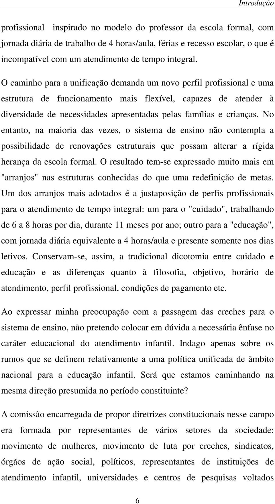 O caminho para a unificação demanda um novo perfil profissional e uma estrutura de funcionamento mais flexível, capazes de atender à diversidade de necessidades apresentadas pelas famílias e crianças.