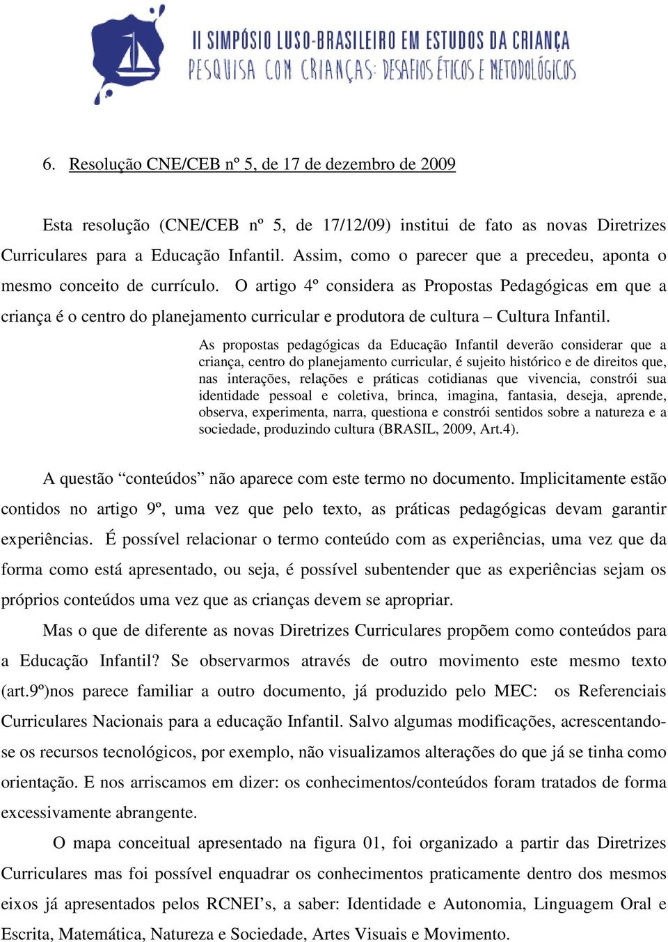 O artigo 4º considera as Propostas Pedagógicas em que a criança é o centro do planejamento curricular e produtora de cultura Cultura Infantil.