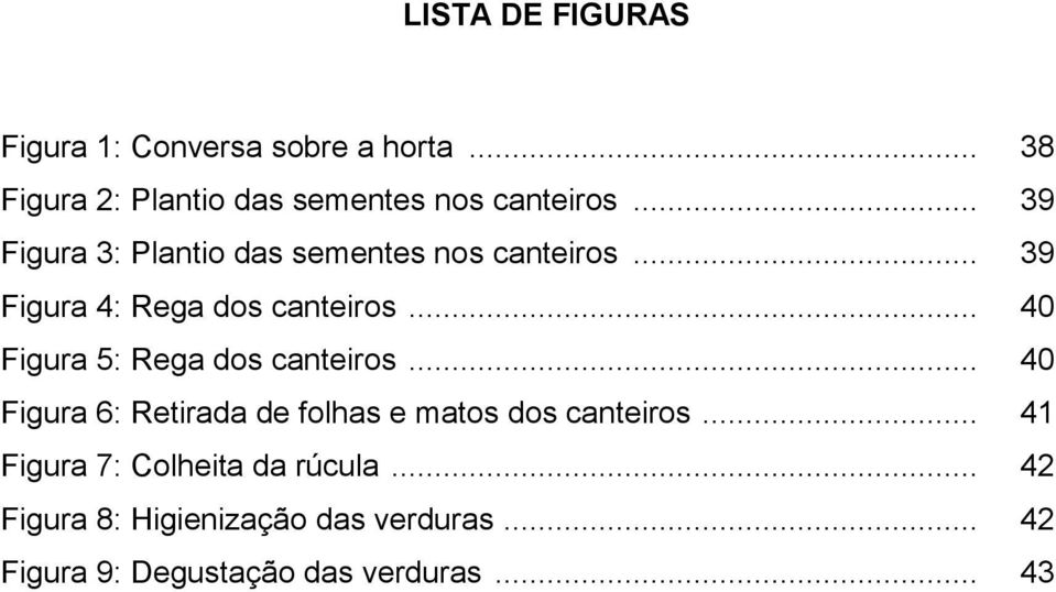 .. 40 Figura 5: Rega dos canteiros... 40 Figura 6: Retirada de folhas e matos dos canteiros.