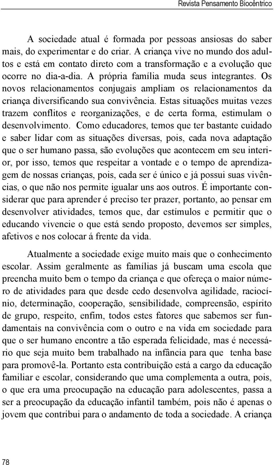 Os novos relacionamentos conjugais ampliam os relacionamentos da criança diversificando sua convivência.