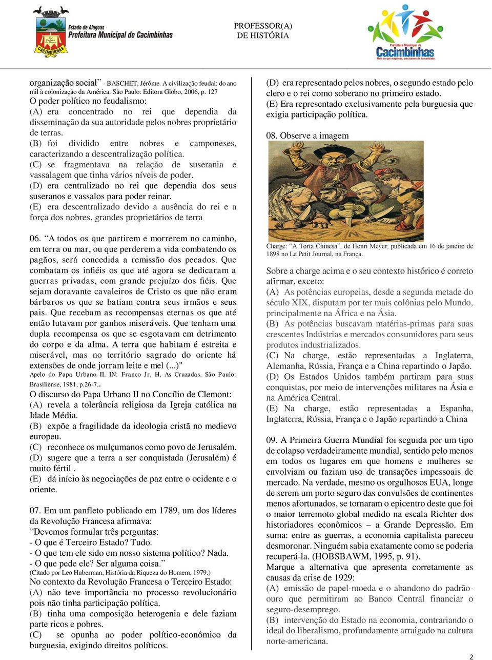 (B) foi dividido entre nobres e camponeses, caracterizando a descentralização política. (C) se fragmentava na relação de suserania e vassalagem que tinha vários níveis de poder.