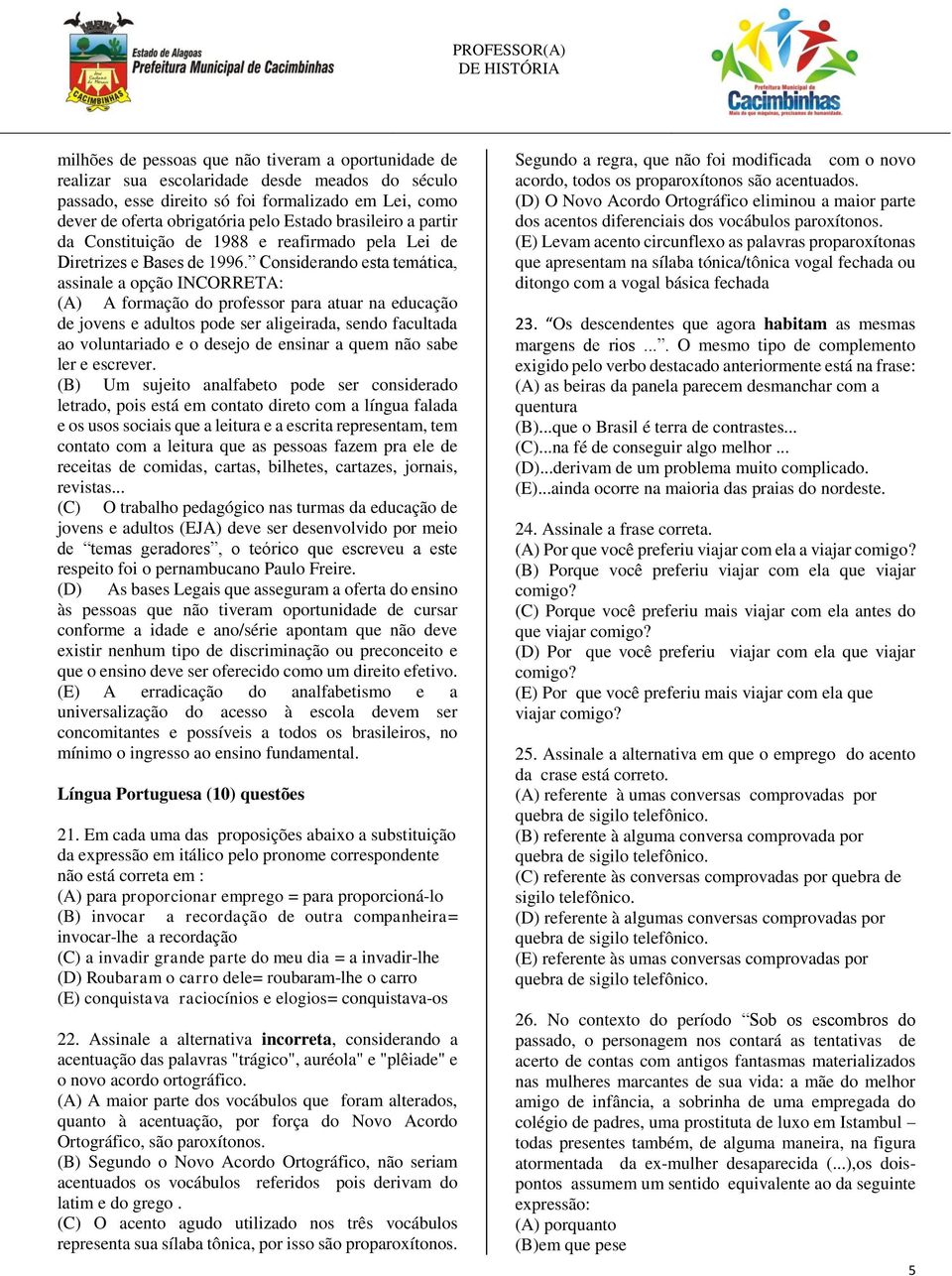 Considerando esta temática, assinale a opção INCORRETA: (A) A formação do professor para atuar na educação de jovens e adultos pode ser aligeirada, sendo facultada ao voluntariado e o desejo de