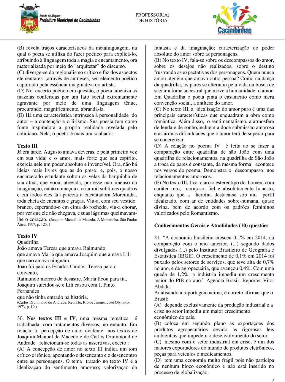 (D) No excerto poético em questão, o poeta ameniza as mazelas conferidas por um fato social extremamente agravante por meio de uma linguagem tênue, procurando, magnificamente, abrandá-la.