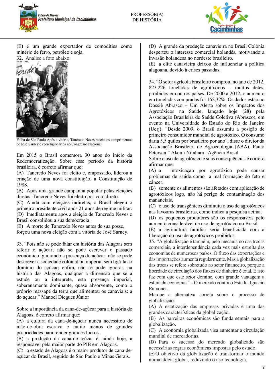 Redemocratização. Sobre esse período da história brasileira, é correto afirmar que: (A) Tancredo Neves foi eleito e, empossado, liderou a criação de uma nova constituição, a Constituição de 1988.