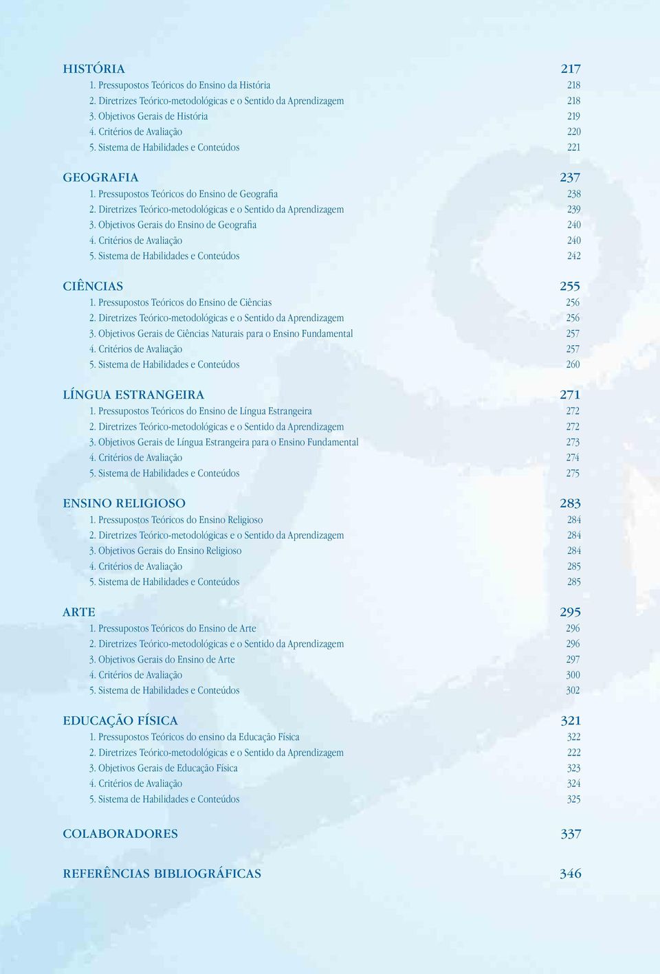 Objetivos Gerais do Ensino de Geografia 240 4. Critérios de Avaliação 240 5. Sistema de Habilidades e Conteúdos 242 CIÊNCIAS 255 1. Pressupostos Teóricos do Ensino de Ciências 256 2.