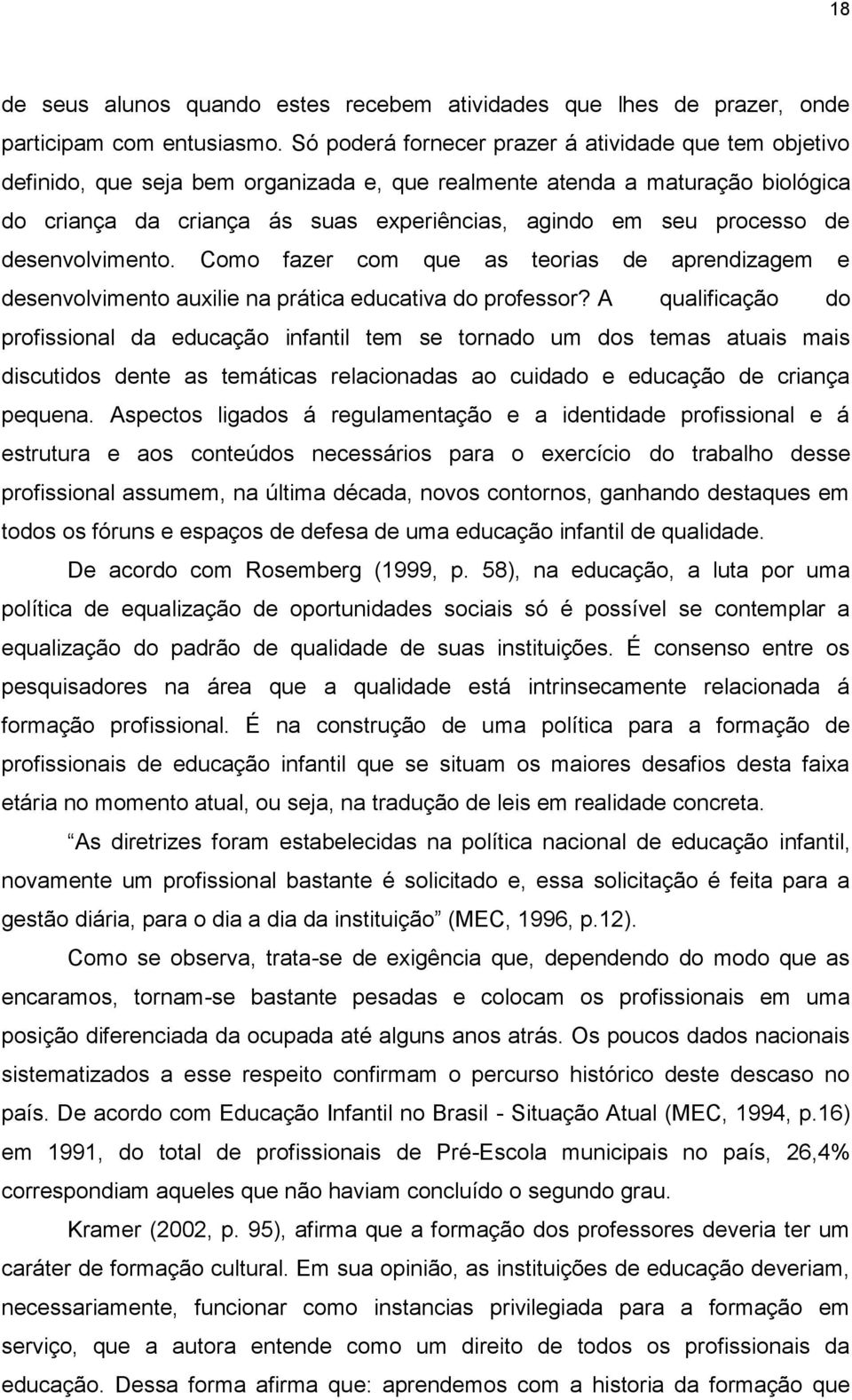 processo de desenvolvimento. Como fazer com que as teorias de aprendizagem e desenvolvimento auxilie na prática educativa do professor?