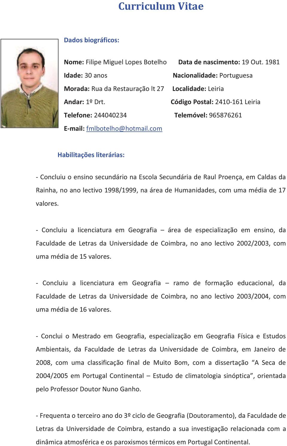 Código Postal: 2410-161 Leiria Telefone: 244040234 Telemóvel: 965876261 E-mail: fmlbotelho@hotmail.