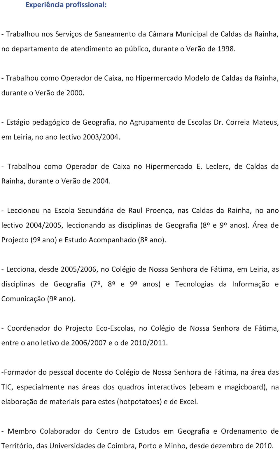 Correia Mateus, em Leiria, no ano lectivo 2003/2004. - Trabalhou como Operador de Caixa no Hipermercado E. Leclerc, de Caldas da Rainha, durante o Verão de 2004.