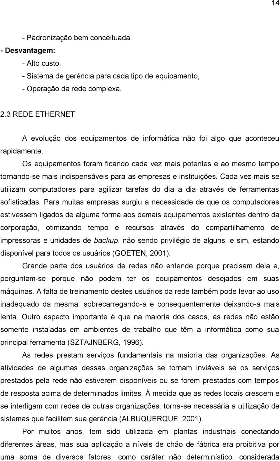 Os equipamentos foram ficando cada vez mais potentes e ao mesmo tempo tornando-se mais indispensáveis para as empresas e instituições.