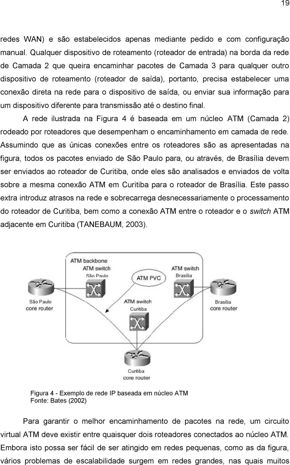 portanto, precisa estabelecer uma conexão direta na rede para o dispositivo de saída, ou enviar sua informação para um dispositivo diferente para transmissão até o destino final.